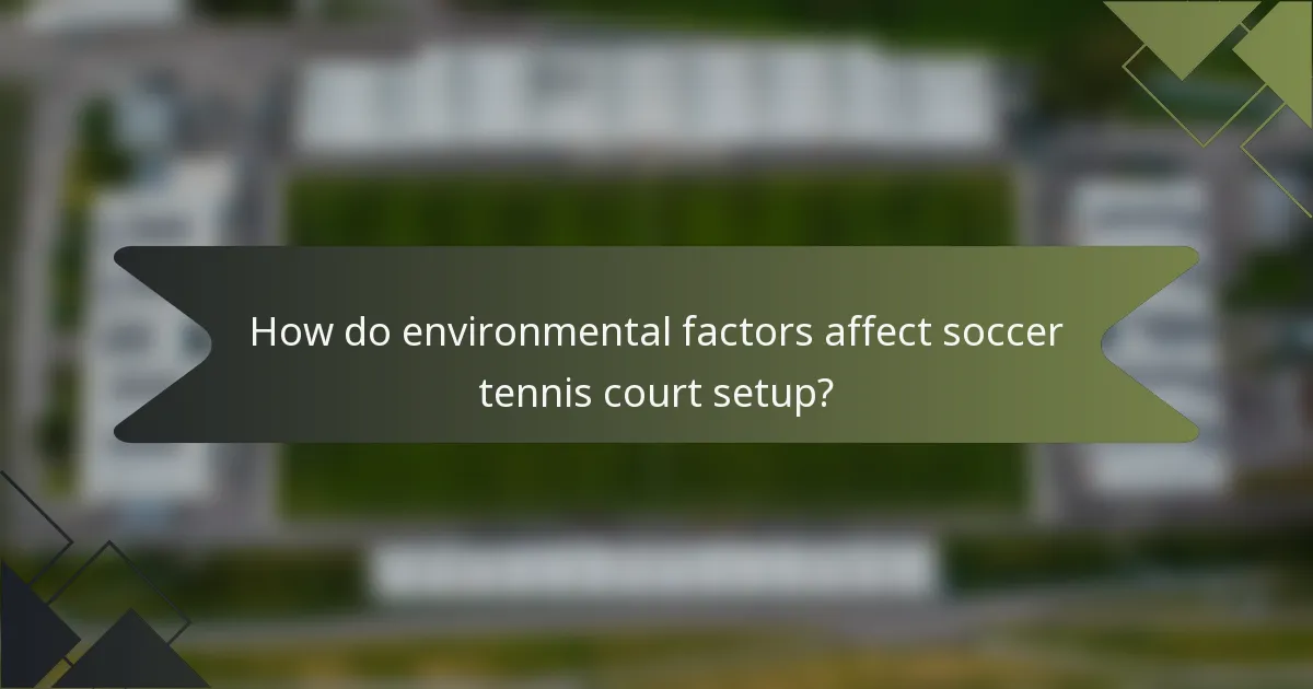 How do environmental factors affect soccer tennis court setup?