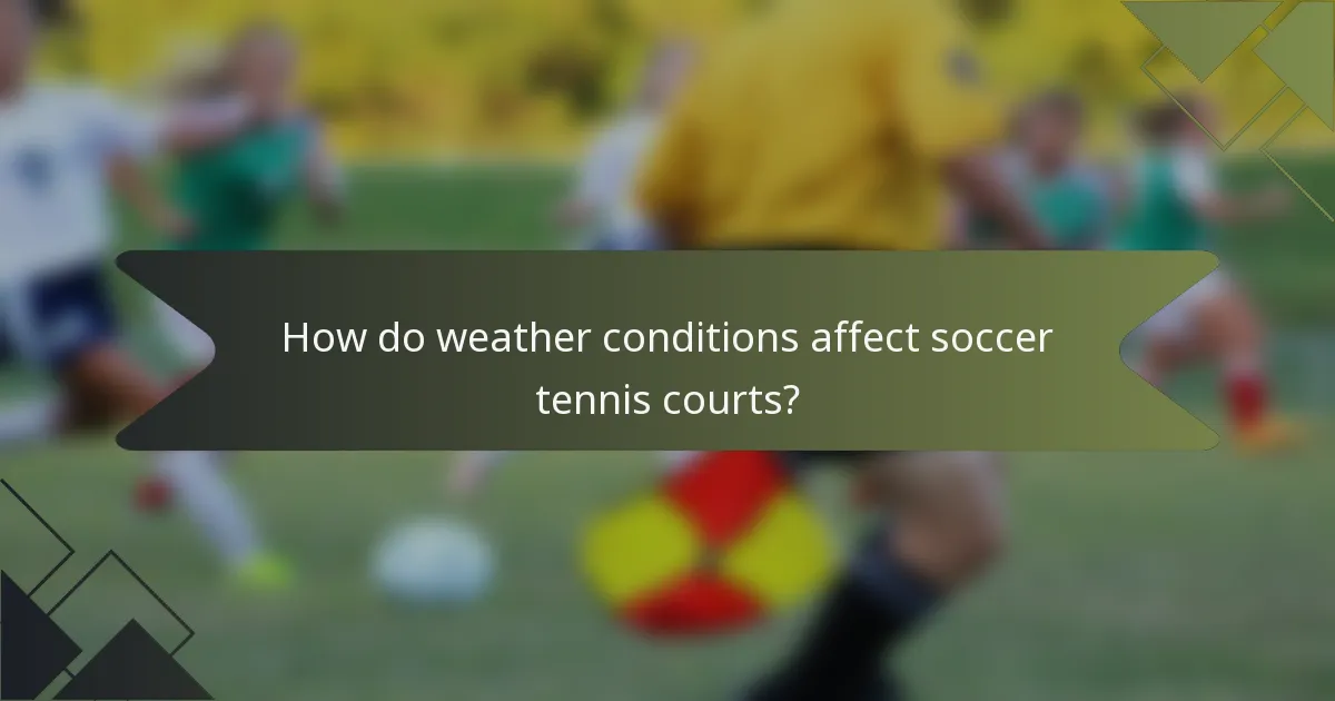 How do weather conditions affect soccer tennis courts?