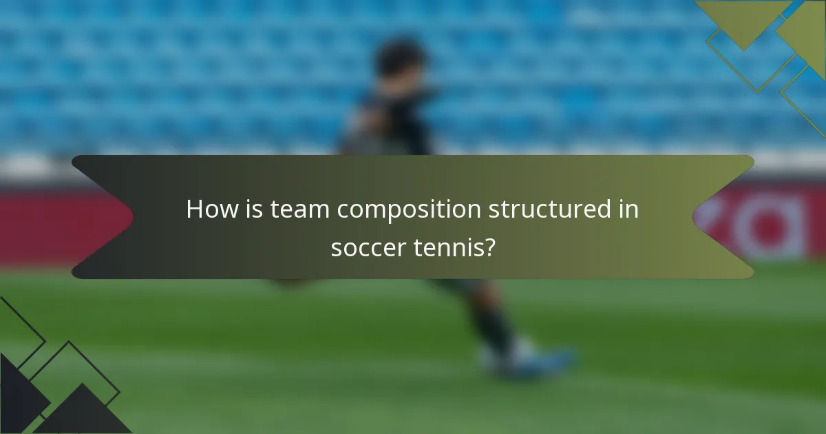 How is team composition structured in soccer tennis?