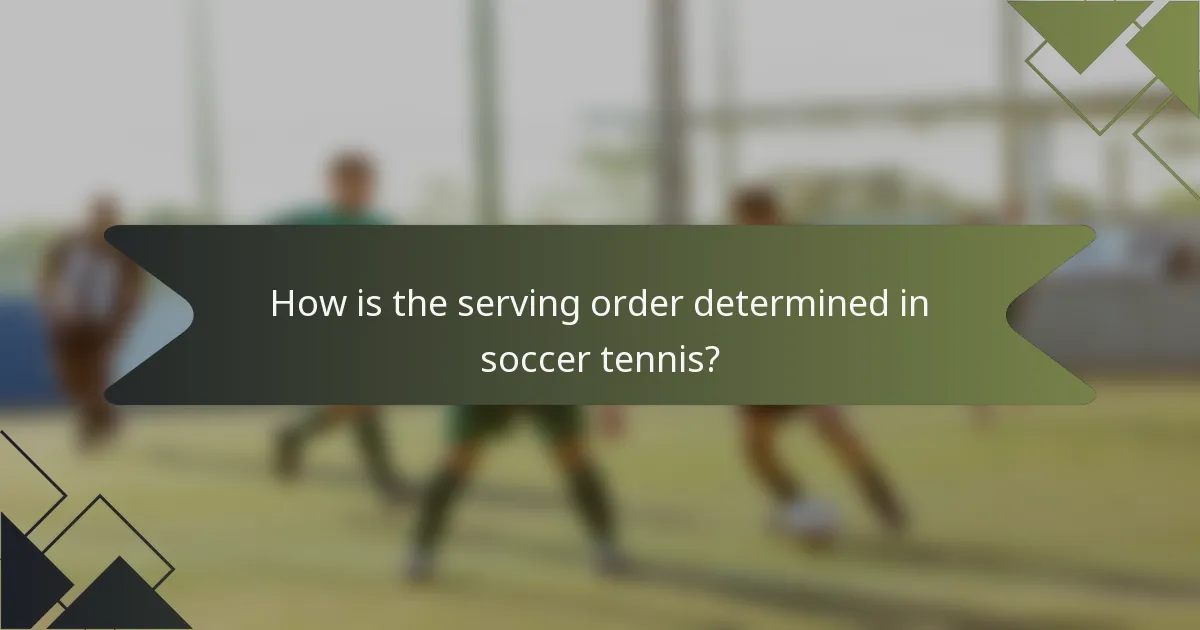 How is the serving order determined in soccer tennis?