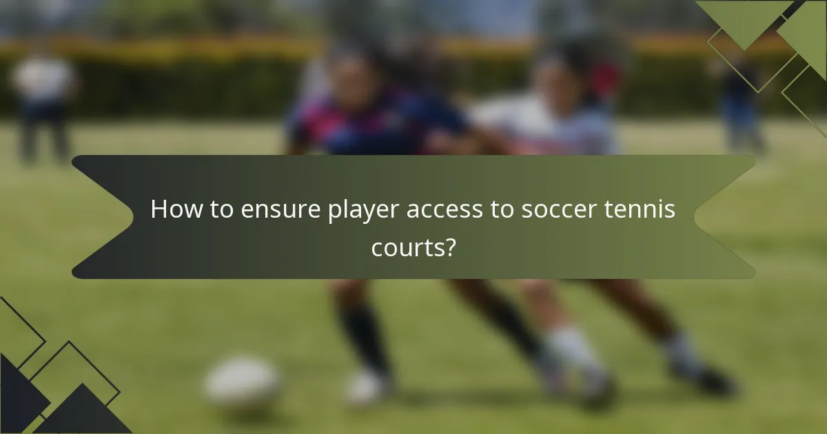 How to ensure player access to soccer tennis courts?