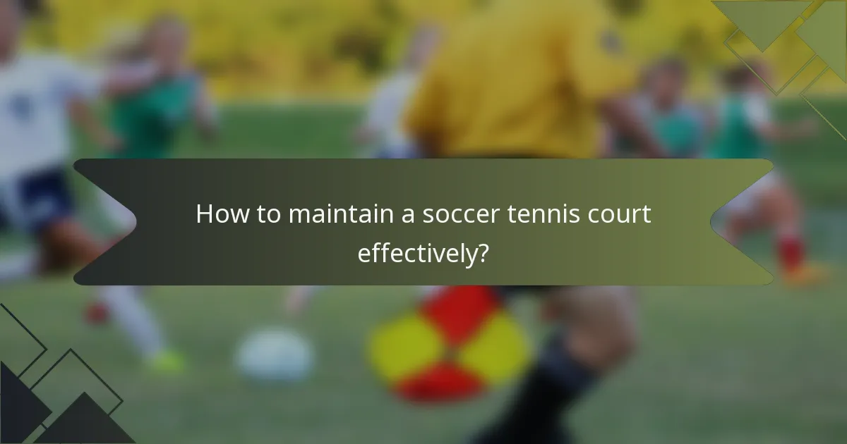 How to maintain a soccer tennis court effectively?