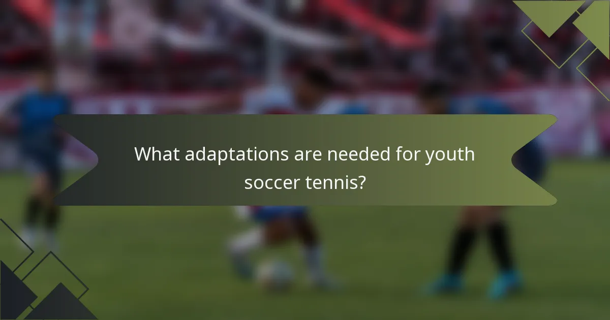 What adaptations are needed for youth soccer tennis?
