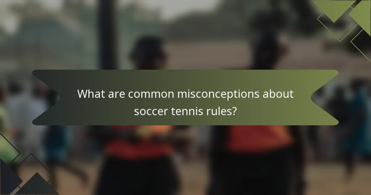 What are common misconceptions about soccer tennis rules?
