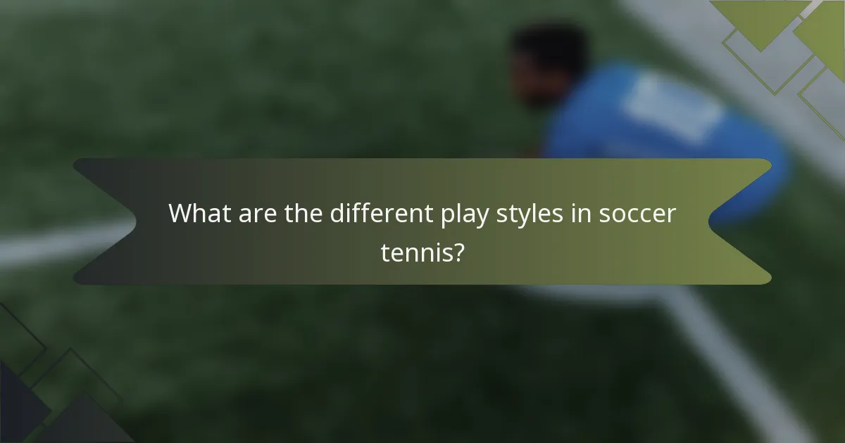 What are the different play styles in soccer tennis?