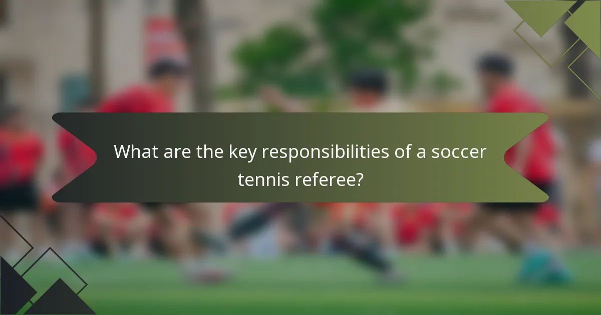 What are the key responsibilities of a soccer tennis referee?