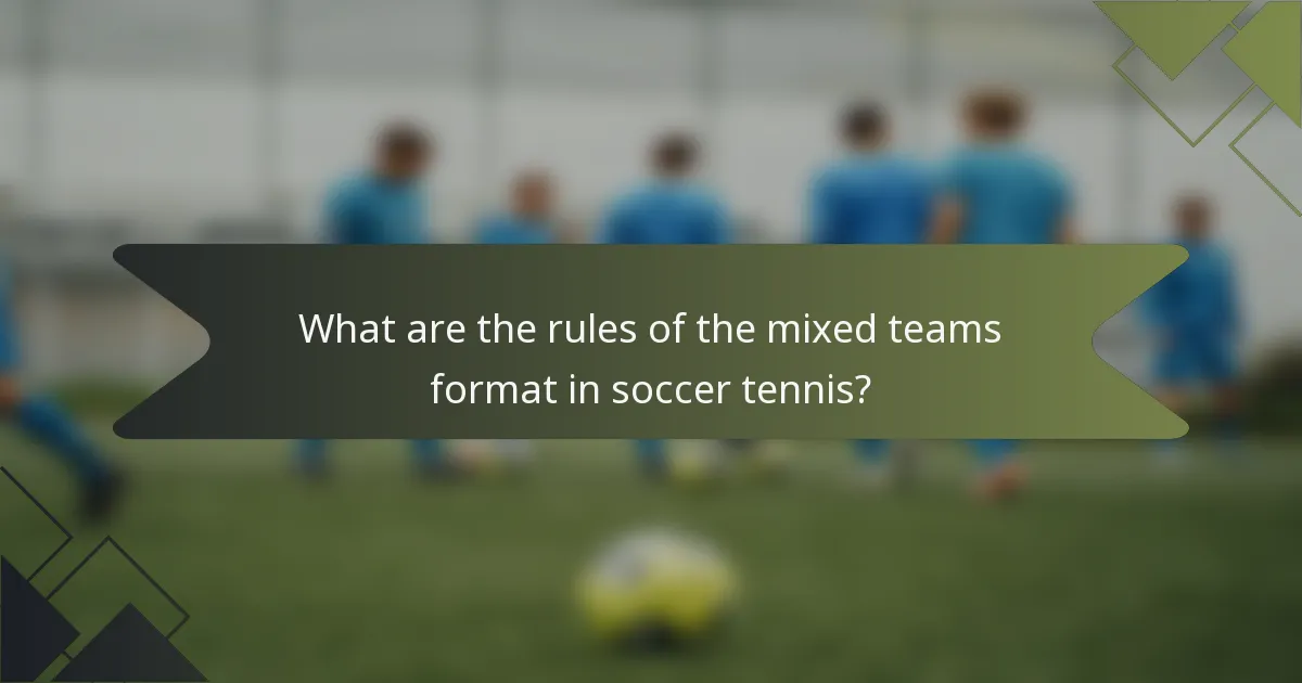 What are the rules of the mixed teams format in soccer tennis?