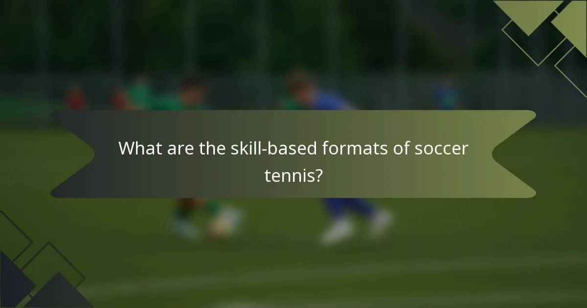 What are the skill-based formats of soccer tennis?