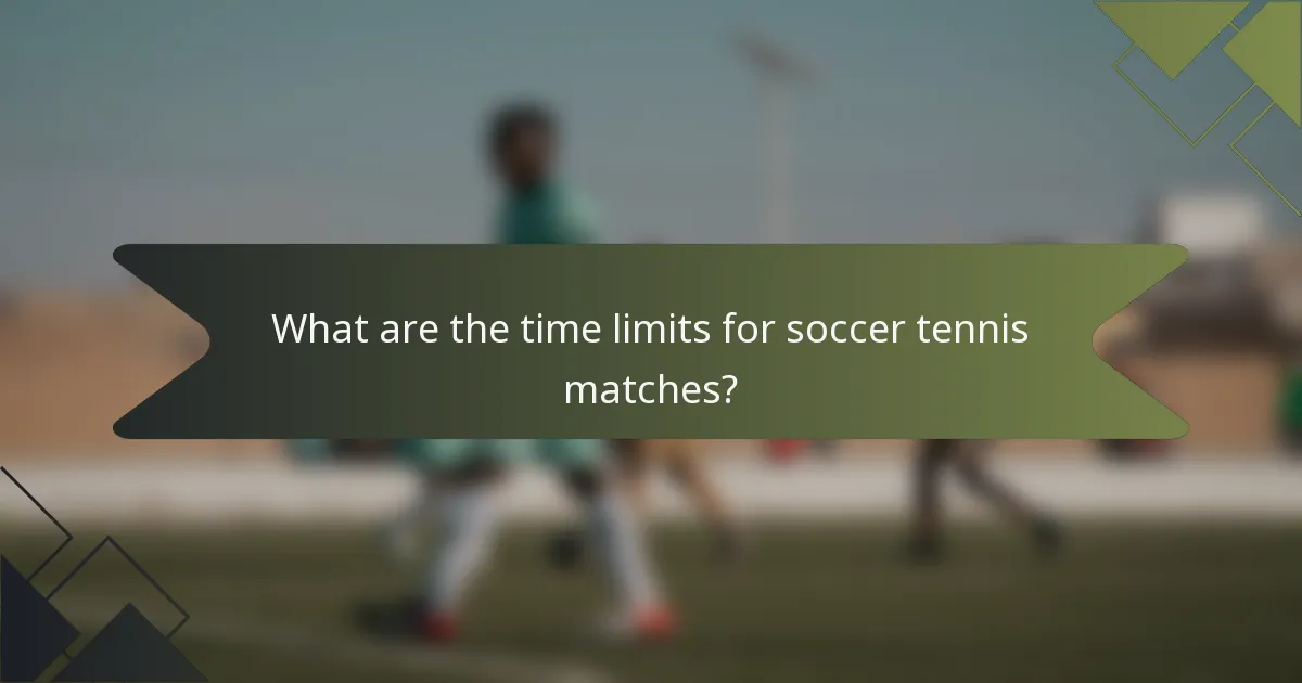 What are the time limits for soccer tennis matches?
