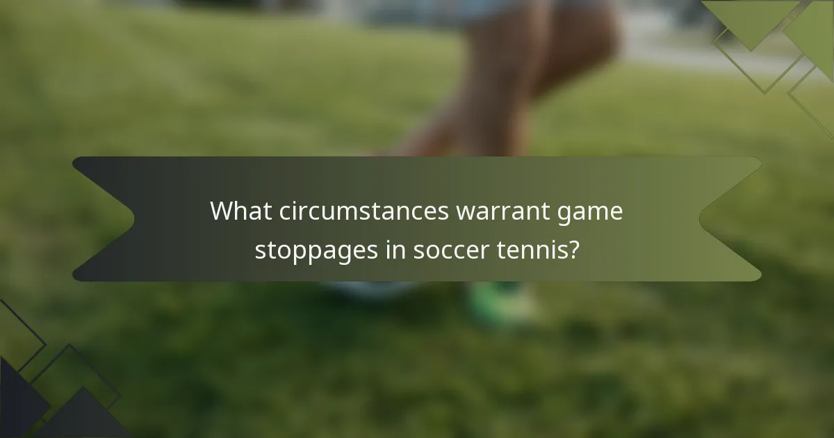 What circumstances warrant game stoppages in soccer tennis?