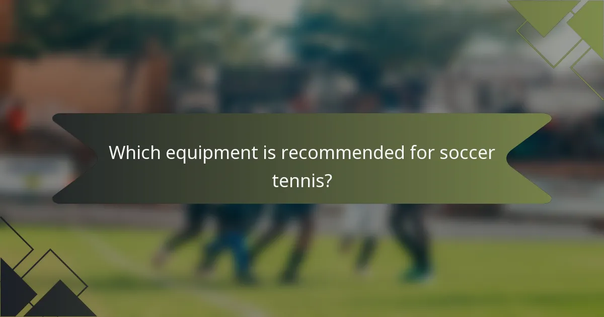 Which equipment is recommended for soccer tennis?