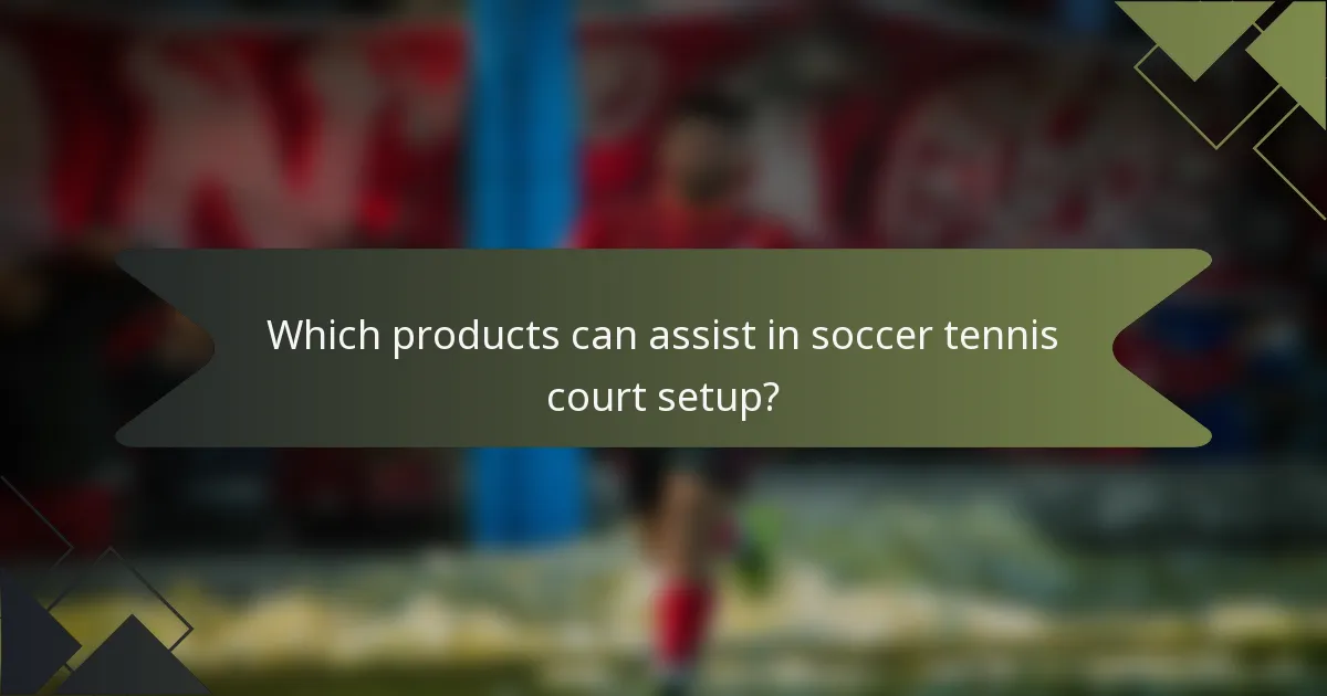 Which products can assist in soccer tennis court setup?